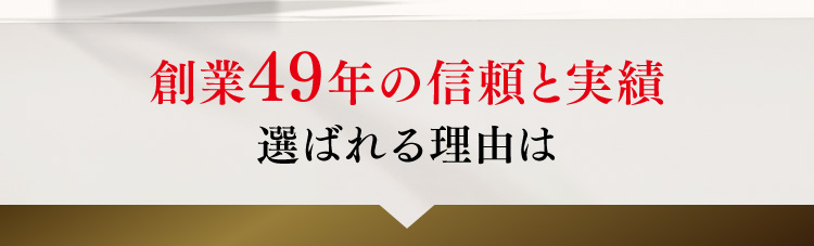 創業47年の信頼と実績選ばれる理由は