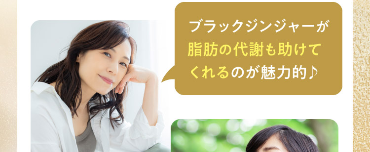 ブラックジンジャーが脂肪の代謝も助けてくれるのが魅力的♪