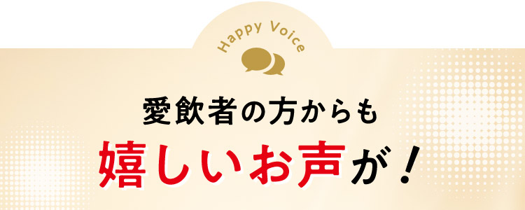 Happy Voice 愛飲者の方からも嬉しいお声が!