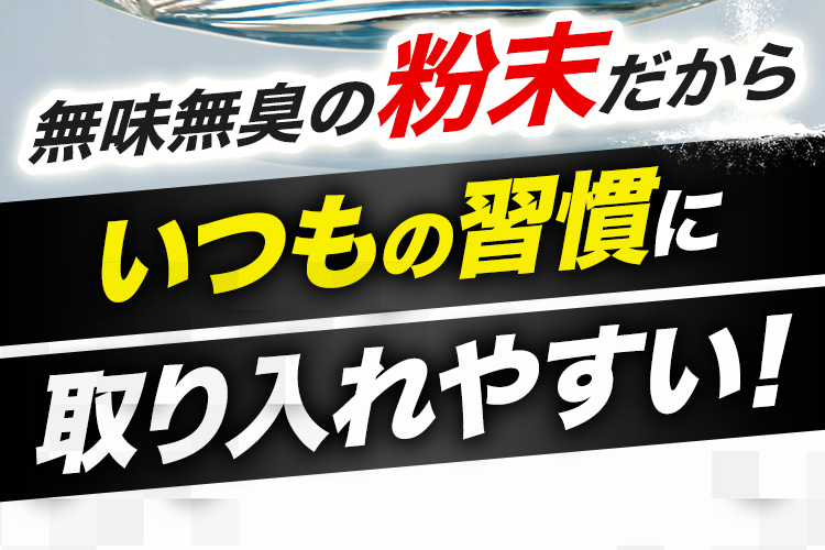 無味無臭の粉末だから いつもの習慣に取り入れやすい！