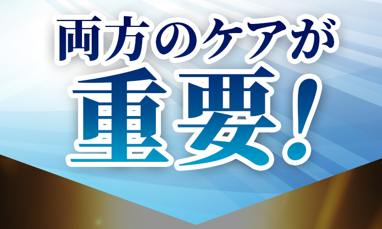 両方のケアが重要！