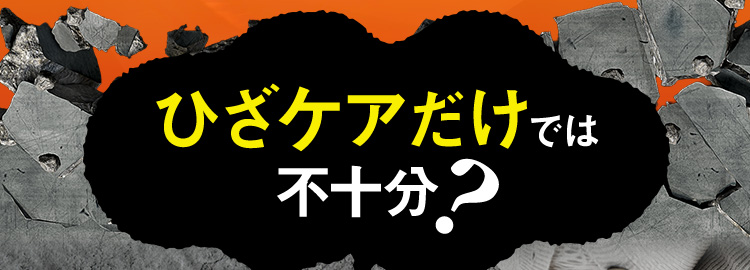 ひざケアだけでは不十分?