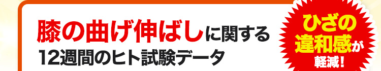 膝の曲げ伸ばしに関する12週間のヒト試験データ ひざの違和感が軽減!