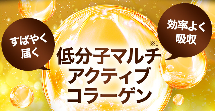 すばやく届く 効率よく吸収 低分子マルチアクティブコラーゲン※1