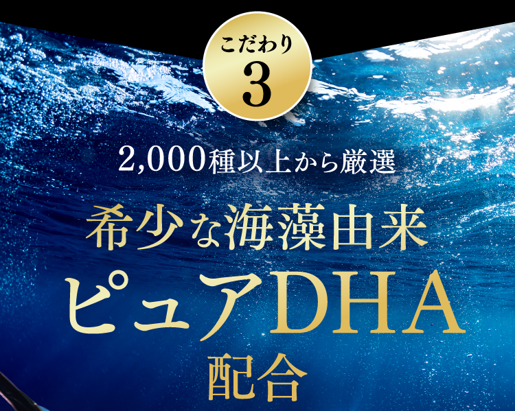 こだわり3 2,000種以上から厳選希少な海藻由来ピュアDHA配合