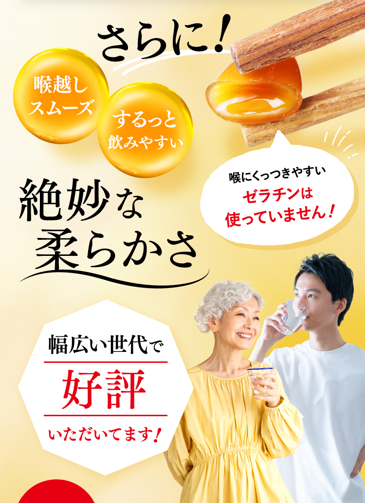 さらに!喉越しスムーズするっと飲みやすい絶妙な 柔らかさ喉にくっつきやすいゼラチンは使っていません!幅広い世代で好評いただいてます!