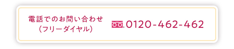 電話でのお問い合わせ（フリーダイヤル） 0120-462-462