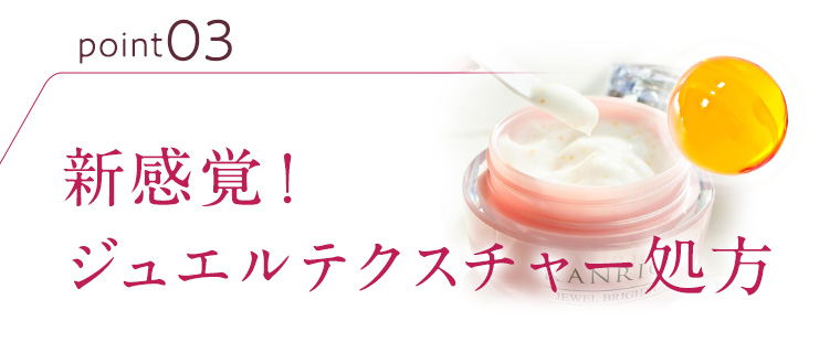 point03 新感覚！ジュエルテクスチャー処方
