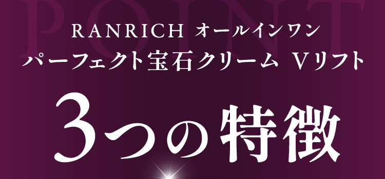RANRICH オールインワン パーフェクト宝石クリーム Vリフト　３つの特徴