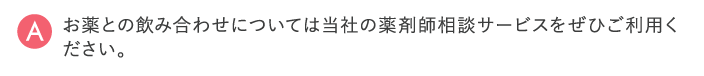 お薬との飲み合わせについては当社の薬剤師相談サービスをぜひご利用ください。