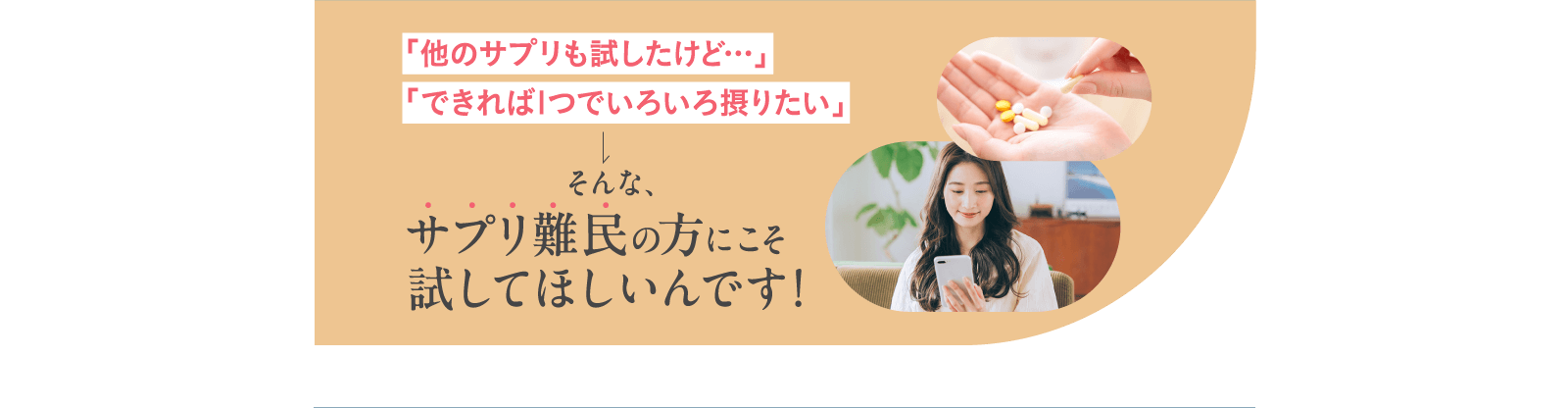 サプリ難民の方にこそ試してほしいんです！