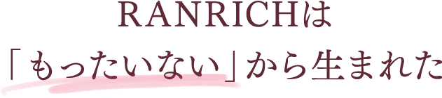 RANRICHは「もったいない」から生まれた