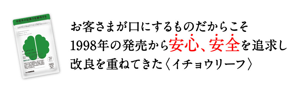 お客様が口にするものだからこそ　1998年の発売から安心、安全を追求し　改良を重ねてきたイチョウリーフ