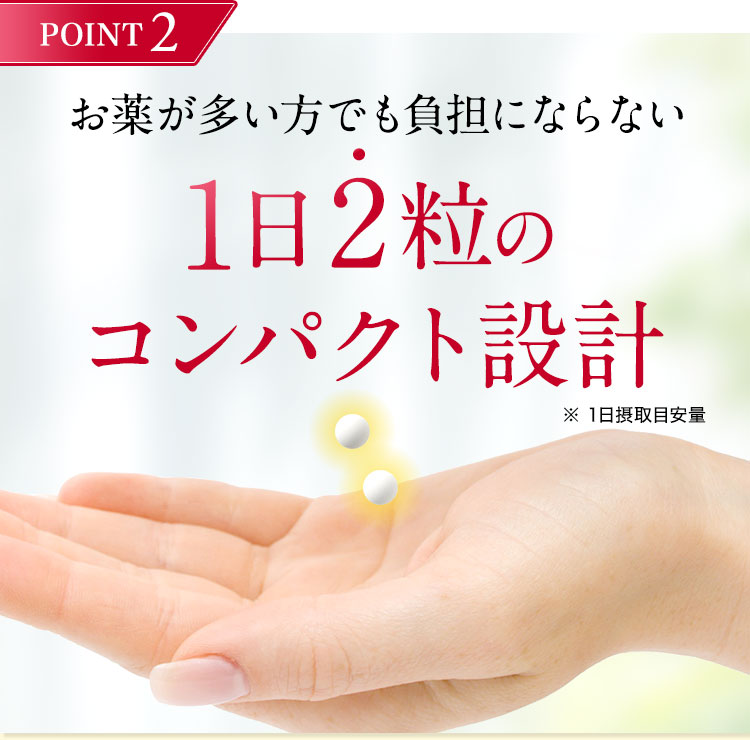 POINT2 お薬が多い方でも負担にならない1日2粒のコンパクト設計