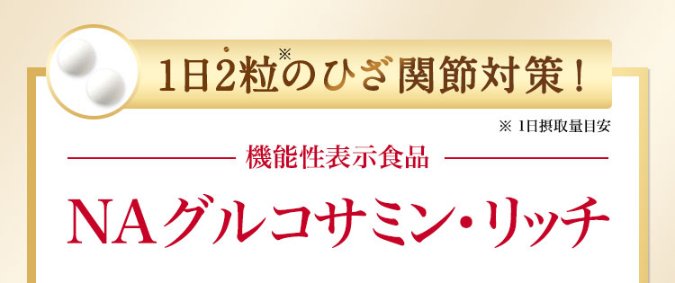 1日2粒のひざ関節対策！機能性表示食品 NAグルコサミン・リッチ