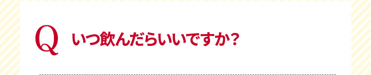 いつ飲んだらいいですか？