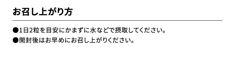 お召し上がり方●1日2粒を目安にかまずに水などで摂取してください。●開封後はお早めにお召し上がりください。