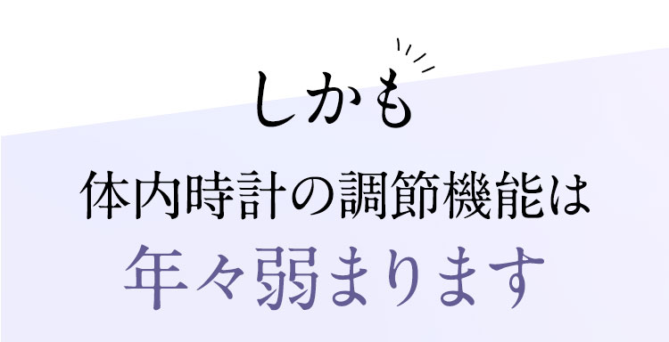 しかも、体内時計の調節機能は年々弱まります