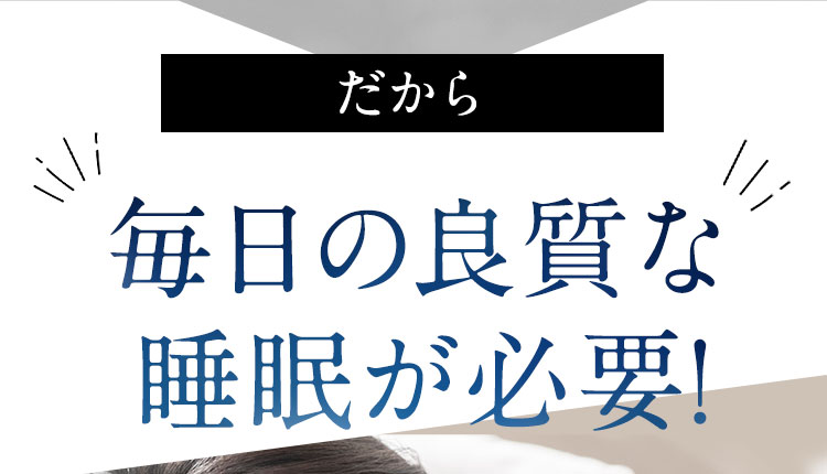 だから毎日の良質な睡眠が必要!