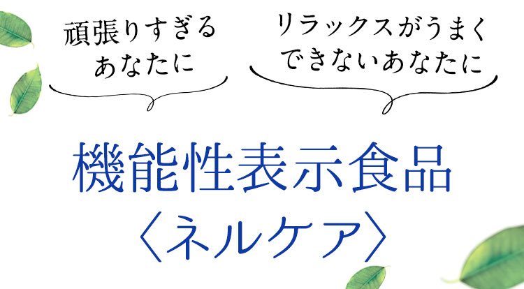 頑張りすぎるあなたに　リラックスがうまくできないあなたに　機能性表示食品〈ネルケア〉