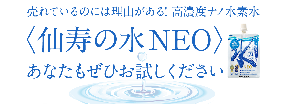 売れているのには理由がある! 高濃度ナノ水素水〈仙寿の水NEO〉あなたもぜひお試しください