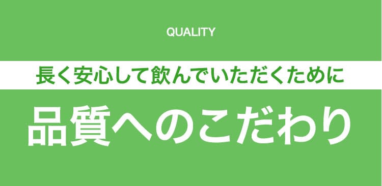 長く安心して飲んでいただくために品質へのこだわり