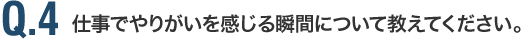 仕事でやりがいを感じる瞬間について教えてください。