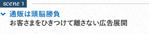 scene1 通販は頭脳勝負お客さまをひきつけて離さない広告展開