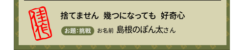 捨てません　幾つになっても　好奇心