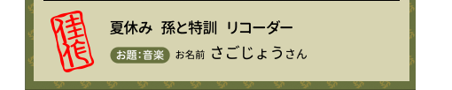 佳作　夏休み　孫と特訓　リコーダー　お題　音楽　お名前　さごじょうさん