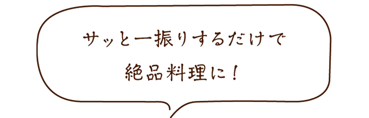サッと一振りするだけで絶品料理に！