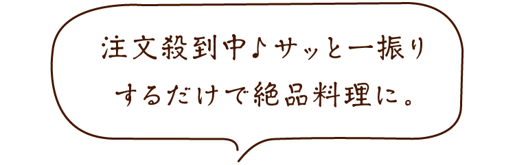 注文殺到中♪サッと一振りするだけで絶品料理に。
