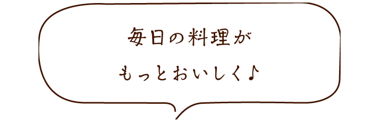 毎日の料理がもっとおいしく♪