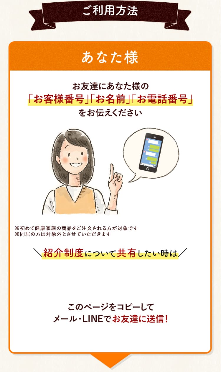 ご利用方法 あなた様 お友達にあなた様の 「お客様番号」「お名前」「お電話番号」 をお伝えください