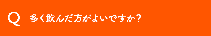 多く飲んだ方がよいですか？