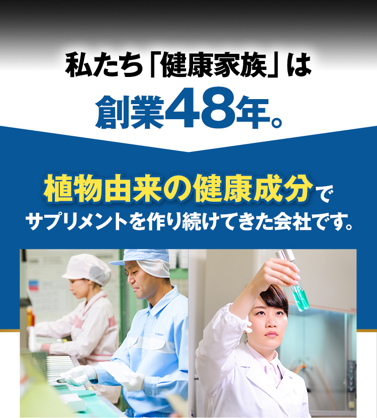 私たち「健康家族」は創業47年。植物由来の健康成分でサプリメントを作り続けてきた会社です。