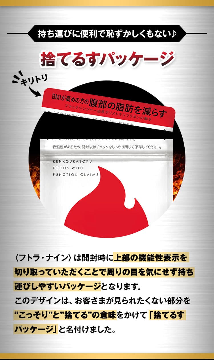 持ち運びに便利で恥ずかしくもない♪シンプルパッケージ 〈フトラ・ナイン〉は開封時に上部の機能性表示を切り取っていただくことで周りの目を気にせず持ち運びしやすいパッケージとなります。このデザインは、お客さまが見られたくない部分を“こっそり”と”捨てる”の意味をかけて「捨てるすパッケージ」と名付けました。