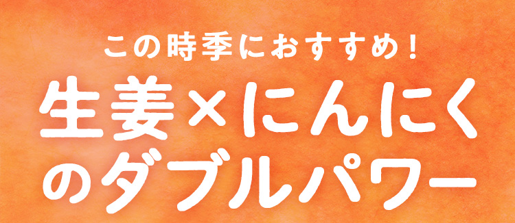 寒い冬だからこそ！生姜×にんにくの温パワー