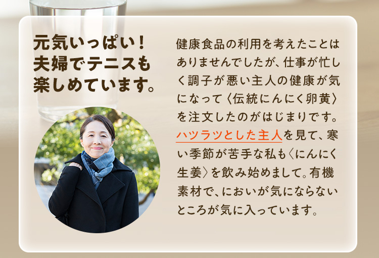 その実感力に驚きました！私は50代なのですが、年々体の芯から冷えるようになり、カイロのような外から温めるものでは効かなくなりました。これは体の中から温めなくてはと思い、生姜のサプリメントを探していたところ、こちらの商品に出会いました。今日はやけに暖かいな、気温が高いのかな？と調べたら通常の気温でした。思い当たるのはこの商品しかないんですよね。神奈川県 N.M様 女性（50代）